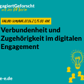 Grafik mit dem Text: Engagiert Geforscht mit der FU Berlin. Online-Seminar, 01.06.2023, 15:00 – 16:30 Uhr: Verbundenheit und Zugehörigkeit im digitalen Engagement. d-s-e-e.de