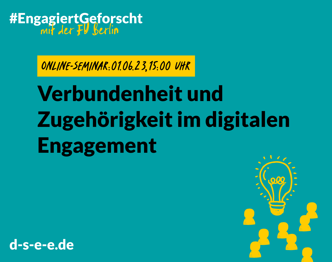 Grafik mit dem Text: Engagiert Geforscht mit der FU Berlin. Online-Seminar, 01.06.2023, 15:00 – 16:30 Uhr: Verbundenheit und Zugehörigkeit im digitalen Engagement. d-s-e-e.de