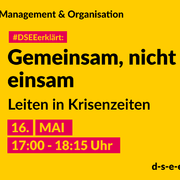 Management & Organisation; #DSEEerklärt: Gemeinsam, nicht einsam. Leiten in Krisenhzeiten. 16. Mai, 17:00–18:15 Uhr