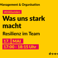 Management & Organisation; #DSEEerklärt: Was uns stark macht, macht uns besser – Resilienz im Team, 17. Mai, 17:00-18:15 Uhr