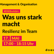 Management & Organisation; #DSEEerklärt: Was uns stark macht, macht uns besser – Resilienz im Team, 17. Mai, 17:00-18:15 Uhr