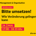 Management & Organisation; #DSEEerklärt: Bitte umsetzen! Wie Veränderung gelingen kann, 24. Mai, 17:00-18:15 Uhr