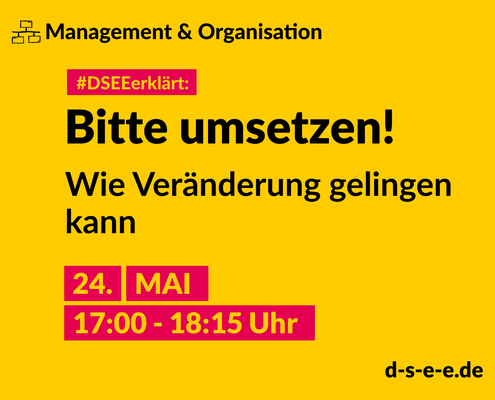 Management & Organisation; #DSEEerklärt: Bitte umsetzen! Wie Veränderung gelingen kann, 24. Mai, 17:00-18:15 Uhr