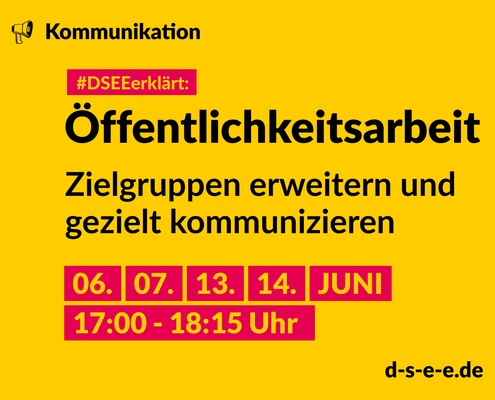 #Themenreihe Kommunikation; DSEEerklärt: Öffentlichkeitsarbeit – Zielgruppen erweitern und gezielt kommunizieren, 6., 7., 13., 14. Juni 17:00-18:15 Uhr
