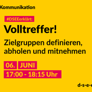#Themenreihe Kommunikation; DSEEerklärt: Volltreffer! Zielgruppen definieren, abholen und mitnehmen, 6. Juni 17:00-18:15 Uhr