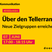 #Themenreihe Kommunikation; DSEEerklärt: Über den Tellerrand – neue Zielgruppen erreichen, 7. Juni 17:00-18:15 Uhr