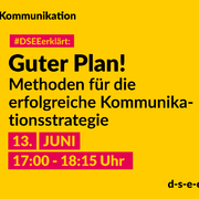 #Themenreihe Kommunikation; DSEEerklärt: Guter Plan! Methoden für die erfolgreiche Kommunikationsstrategie, 13. Juni 17:00-18:15 Uhr