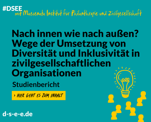 Grafik mit dem Text:XDSEE mit Maecenata Institut für Philanthropie und Zivilgesellschaft.Nach innen wie nach außen? Wege der Umsetzung von Diversität und Inklusivität in zivilgesellschaftlichen Organisationen. Studienbericht. Hier geht es zum Inhalt. d-s-e-e.de