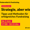 Grafik mit dem Text: DSEEerklärt Fördermittel & Fundraising. Strategie, aber wie? Tipps und Methoden für erfolgreiches Fundraising. 4. Juli, 17:00 – 18:15 Uhr. d-s-e-e.de