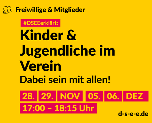 Grafik mit dem Text: Themenreihe Freiwillige & Mitglieder. #DSEEerklärt: Kinder & Jugendliche im Verein. Dabei sein mit allen! 28., 29. November, 05., 06. Dezember, 17:00-18:15 Uhr