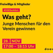 Grafik mit dem Text: Themenreihe Freiwillige & Mitglieder. #DSEEerklärt: Was geht? Junge Menschen für den Verein gewinnen. 28. November, 17:00-18:15 Uhr