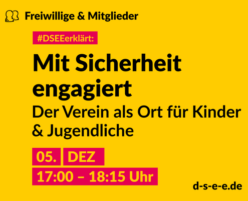 Grafik mit dem Text: Themenreihe Freiwillige & Mitglieder. #DSEEerklärt: Mit Sicherheit engagiert. Der Verein als Ort für Kinder & Jugendliche. 05. Dezember, 17:00-18:15 Uhr