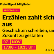 Grafik mit dem Text: Themenreihe Freiwillige & Mitglieder. #DSEEerklärt: Erzählen zahlt sich aus. Geschichten schreiben, um Zukunft zu gestalten. 07. November 17:00-18:15 Uhr
