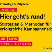 Grafik mit dem Text: Themenreihe Freiwillige & Mitglieder. #DSEEerklärt: Hier geht’s rund! Strategien und Methoden für erfolgreiche Kampagnenarbeit. 08. November, 17:00-18:15 Uhr