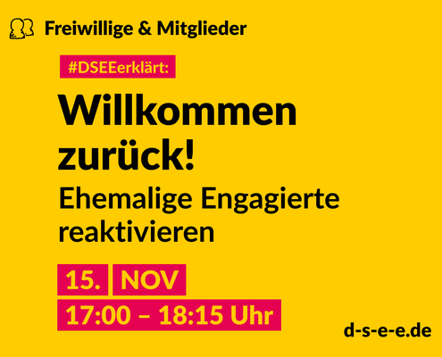 Grafik mit dem Text: Themenreihe Freiwillige & Mitglieder. #DSEEerklärt: Willkommen zurück! Ehemalige Engagierte reaktivieren. 15. November, 17:00-18:15 Uhr