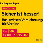 Grafik mit dem Text: Themenreihe Rechtsgrundlagen. #DSEEerklärt: Sicher ist besser! Basiswissen Versicherungen für Vereine. 10. Oktober, 17:00-18:15 Uhr
