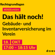 Grafik mit dem Text: Themenreihe Rechtsgrundlagen. #DSEEerklärt: Das hält noch! Gebäude- und Inventarversicherung im Verein. 18. Oktober, 17:00-18:15 Uhr