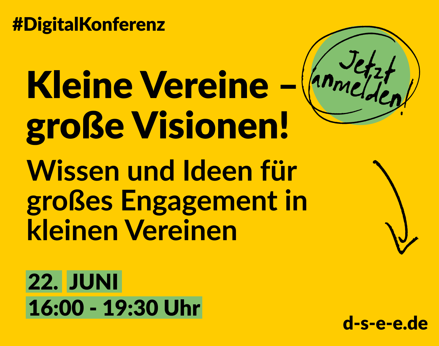 Grafik mit demText: #DigitalKonferenz Kleine Vereine – große Visionen! Wissen und Ideen für großes Engagement in kleinen Vereinen. Jetzt anmelden! 22. Juni, 16:00-19:30 Uhr. d-se-e-e.de