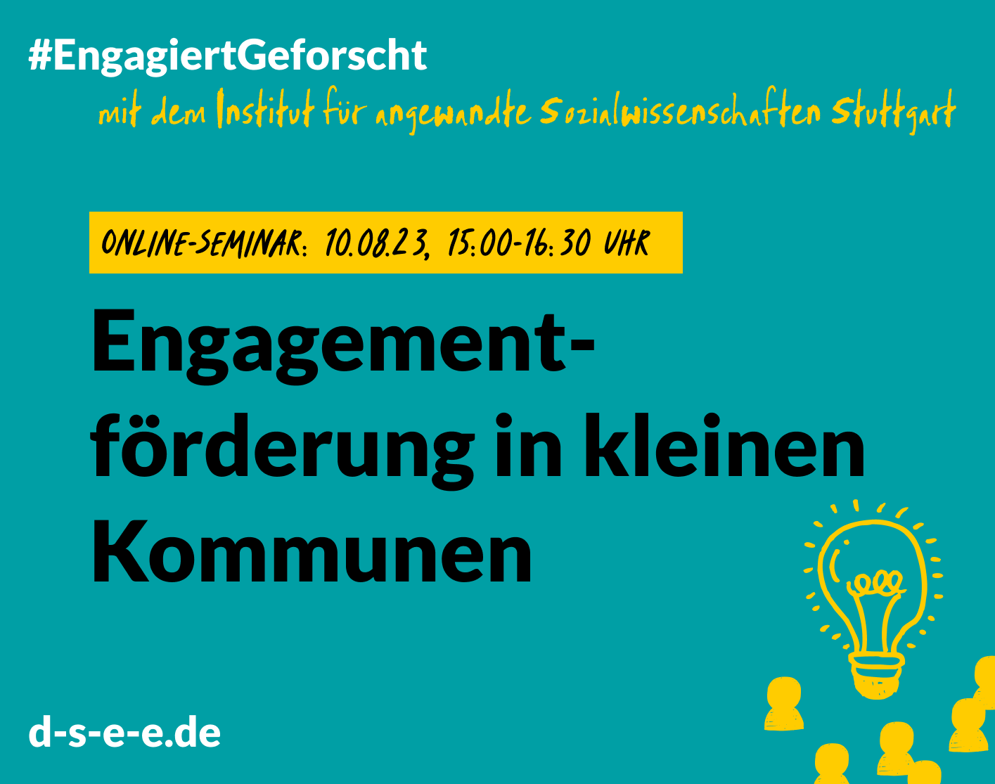 Grafik mit dem Text: #Engagiert Geforscht mit dem Institut für angewandte Sozialwissenschaften Stuttgart: Engagementförderung in kleinen Kommunen. Online-Seminar am 10.08.2023, 15:00 – 16:30 Uhr