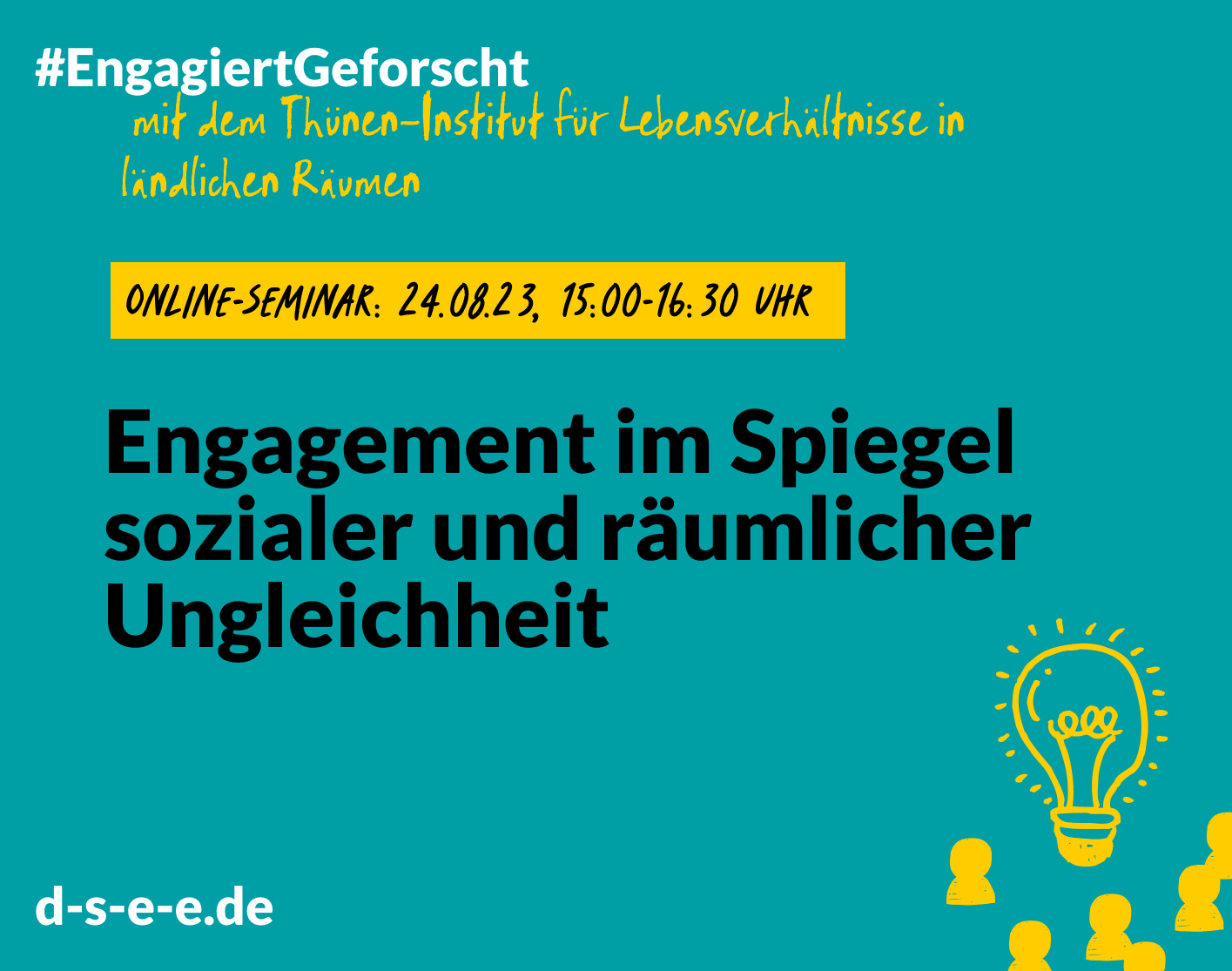 Grafik mit dem Text: #Engagiert Geforscht mit dem Thünen-Institut für Lebensverhältnisse in ländlichen Räumen: Engagement im Spiegel sozialer und räumlicher Ungleichheit. Online-Seminar am 24.08.23, 15:00–16:30 Uhr.d-s-e-e.de