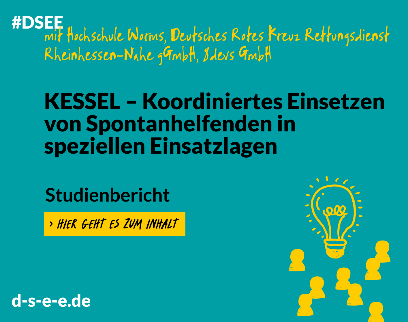 Grafik mit dem Text: #DSEE mit Hochschule Worms, Deutsches Rotes Kreuz Rettungsdienst Rheinhessen-Nahe gGmbH, 8devs GmbH: KESSEL – Koordiniertes Einsetzen von Spontanhelfenden in speziellen Einsatzlagen. Studienbericht. Hier geht's zum Inhalt.