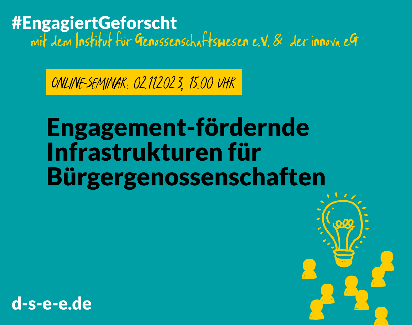 Grafik mit einer Glühbirne und stilisierten Menschen. Text: „Engagiert Geforscht mit dem Institut für Genossenschaftswesen e.V. und der innova eG: Engagement-fördernde Infrastrukturen für Bürgergenossenschaften. Online-Seminar am 02.11.2023, 15:00 Uhr. d-s-e-e.de“