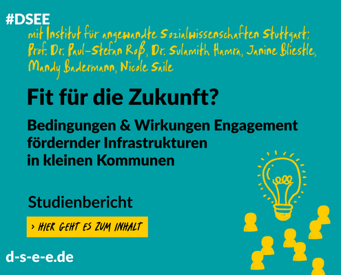 Grafik mit dem Text: #DSEE mit Institut für angewandte Sozialwissenschaften Stuttgart, Prof. Dr. Paul-Stefan Roß, Dr. Sulamith Hamra, Janine Bliestle, Mandy Badermann, Nicole Saile Fit für die Zukunft? Bedingungen und Wirkungen engagementfördernder Infrastrukturen in kleinen Kommunen Studienbericht Hier geht es zum Inhalt d-s-e-e.de