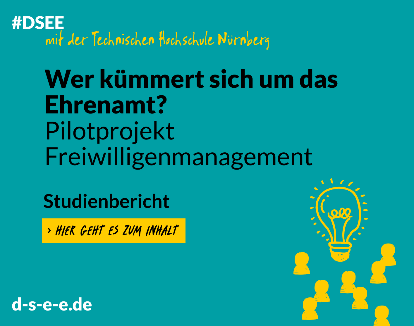 Grafik mit einer gezeichneten Glühbirne und stilisierten Leuten. Text: #DSEE mit der Technischen Hochschule Nürnberg. Wer kümmert sich um das Ehrenamt? Pilotprojekt Freiwilligenmanagement. Studienbericht: Hier geht es zum Inhalt. d-s-e-e.de