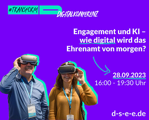 Foto von zwei Menschen, die eine Virtual-Reality-Brille aufhaben. Text: #transform_d Digitalkonferenz: Künstliche Intelligenz für freiwillige Genies – wie digital wird das Ehrenamt? 28.09.2023, 16:00–19:00 Uhr. d-s-e-e.de