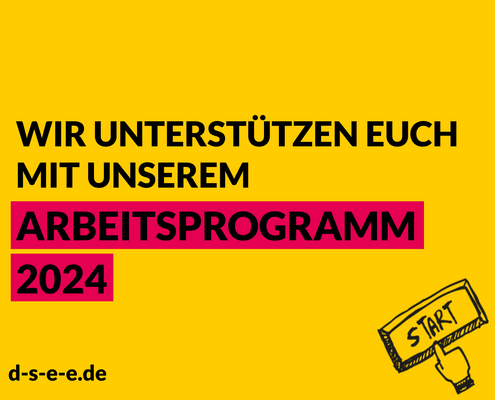 Grafik mit gelben Hintergrund, einem gezeichnteten Start-Button und einer Hand, die drauf drückt. Text: Wir unterstützen euch mit unserem Arbeitsprogramm 2024. d-s-e-e.de