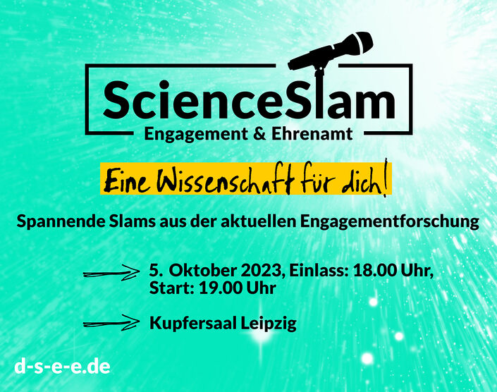 Grafik mit einem Mikrofon und dem Text: Science Slam Engagement und Ehrenamt – eine Wissenschaft für dich! Verschiedene Slammies teilen Forschungsergebnisse zum bürgerschaftlichen Engagement und Ehrenamt. 5. Oktober 2023, Einlass 18:00 Uhr, Start: 19:00 Uhr. Kupfersaal Leipzig. d-s-e-e.de