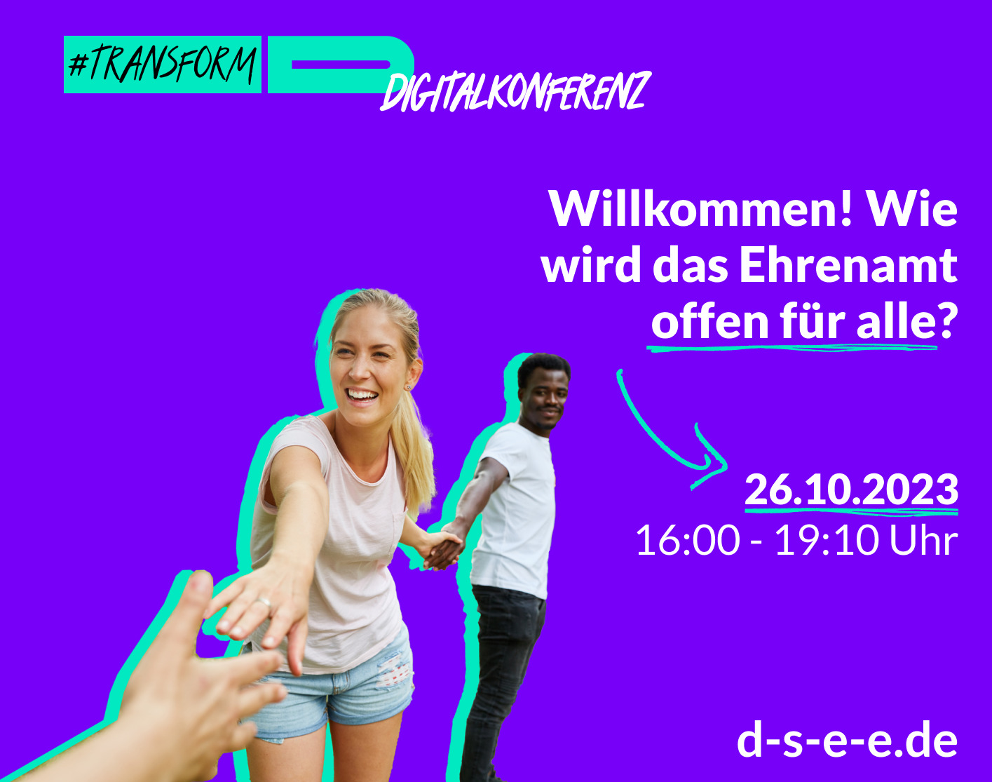 Foto von Menschen, die sich gutgelaunt an den Händen halten und eine Menschenkette bilden. Text: #transform_d Digitalkonferenz: Willkommen! Wie wird das Ehrenamt offen für alle? 25.10.2023, 16:00–19:10 Uhr. d-s-e-e.de
