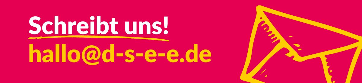 Grafik mit rotem Hintergrund und einem gezeichneten Briefumschlag. Text: Schreibt uns! hallo@d-s-e-e.de
