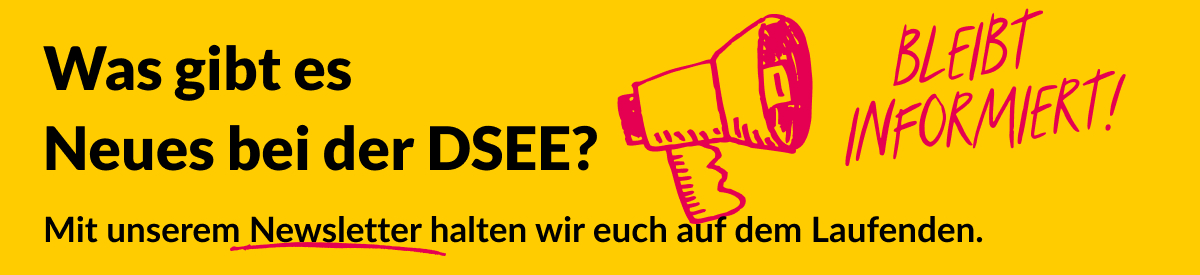 Grafik mit gelbem Hintergrund, einem gezeichneten Megafon und dem Text: Bleibt informiert! Was gibt es Neues bei der DSEE? Mit unserem Newsletter halten wir euch auf dem Laufenden.