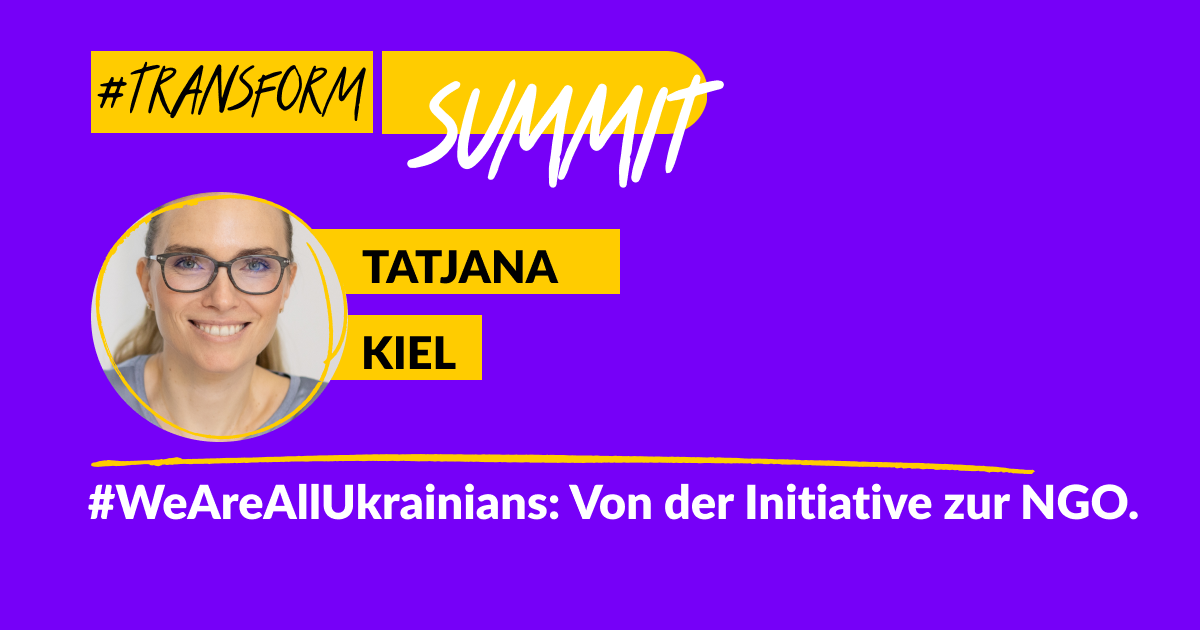 Grafik mit dem Foto von Tatjana Kiel. Text: #transform_d Summit Tatjana Kiel. #WeAreAllUkrainians: Von der Initiative zur NGO.