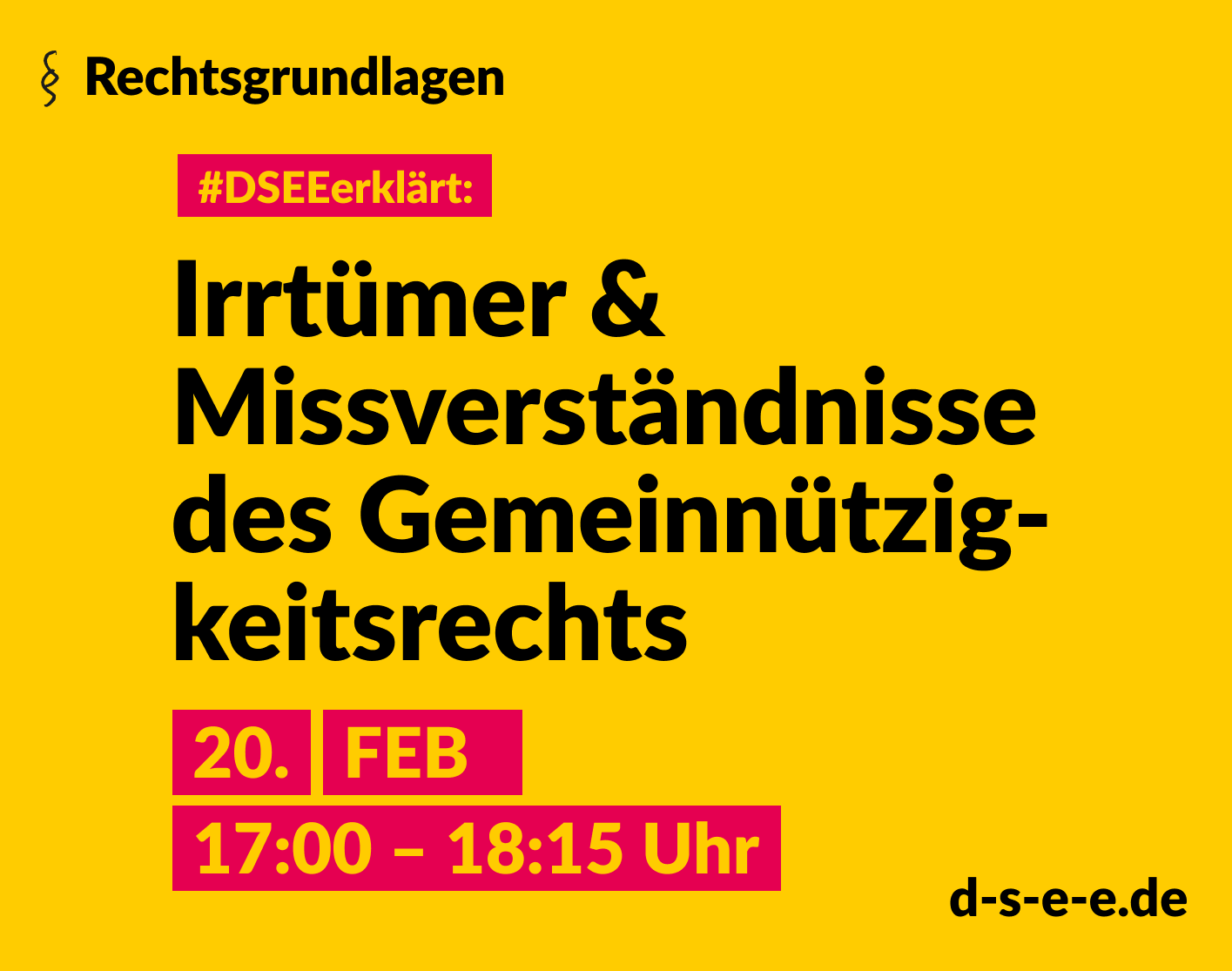 Grafik mit dem Text: Rechtsgrundlagen. #DSEEerklärt: Irrtümer und Missverständnisse des Gemeinnützigkeitsrechts 20. Februar, 17:00 – 18:15 Uhr.