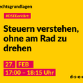 Grafik mit dem Text: Rechtsgrundlagen. #DSEEerklärt: Steuern verstehen, ohne am Rad zu drehen. 27. Februar, 17:00 – 18:15 Uhr.