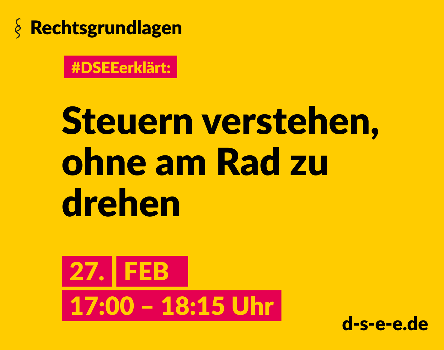 Grafik mit dem Text: Rechtsgrundlagen. #DSEEerklärt: Steuern verstehen, ohne am Rad zu drehen. 27. Februar, 17:00 – 18:15 Uhr.