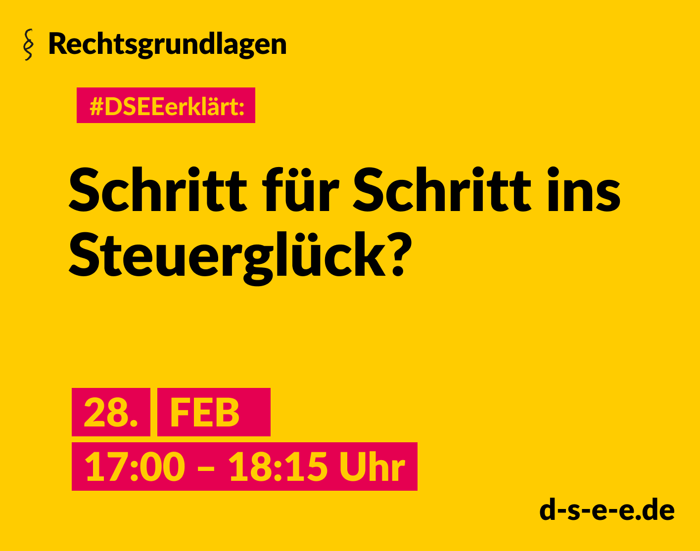 Grafik mit dem Text: Rechtsgrundlagen. #DSEEerklärt: Schritt für Schritt ins Steuerglück? 27. Februar, 17:00 – 18:15 Uhr.