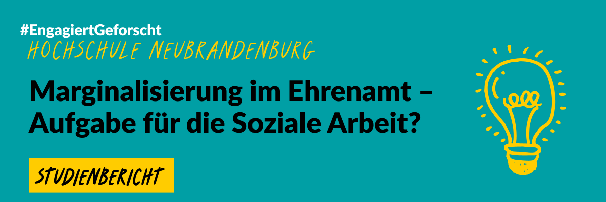 Grafik mit grünem Hintergrund und einer gezeichneten Glühbirne. Text: #EngageiertGeforscht Hochschule Neubrandenburg. Marginalisierung im Ehrenamt – Aufgaabe für die Soziale Arbeit? Studienbericht