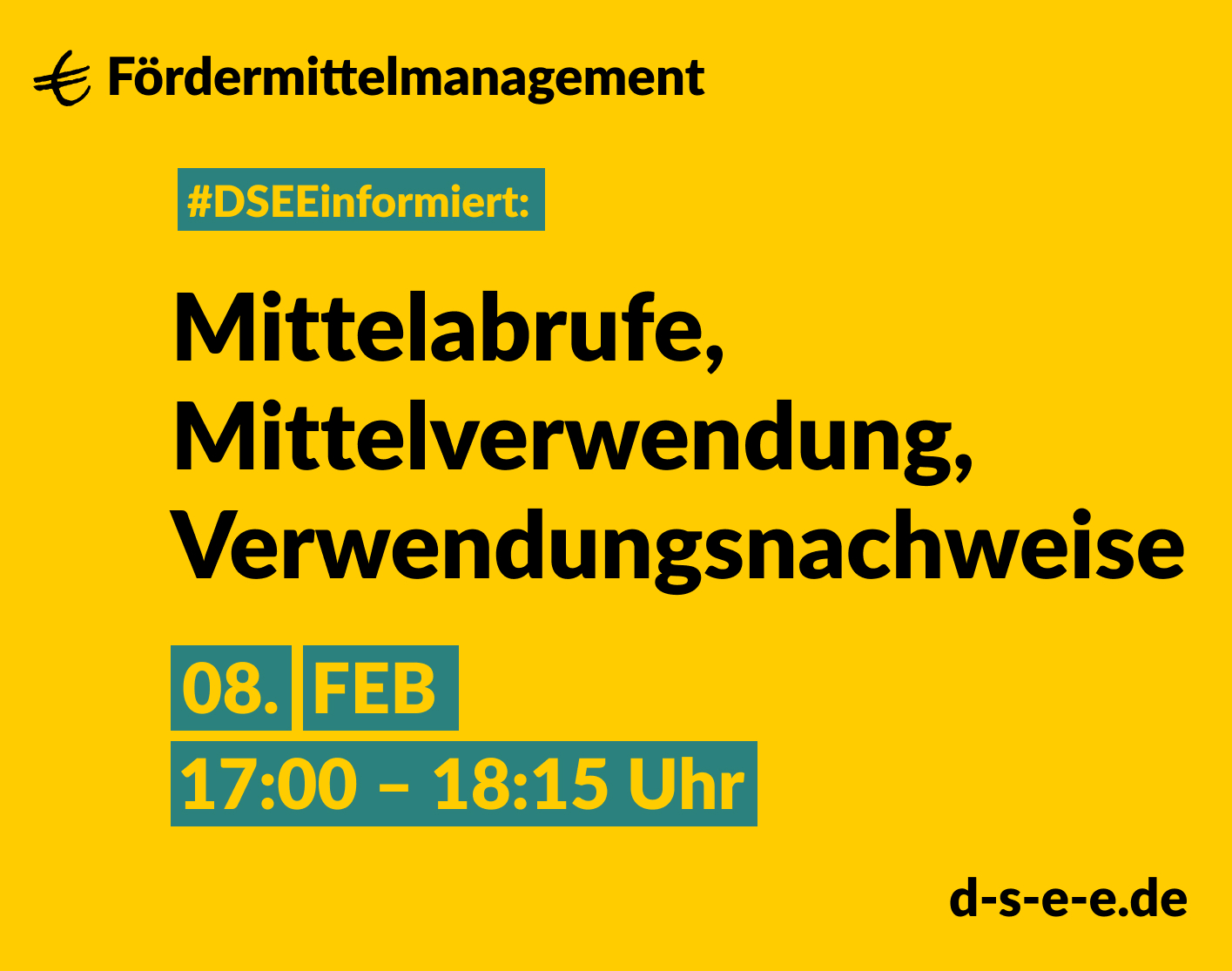 Grafik mit gelbem Hintergrund. Text: Fördermittelmanagement. #DSEEinformiert: Mittelabrufe, Mittelverwendung, Verwendungsnachweise. 08. Februar. 17:00-18:15 Uhr. d-s-e-e.de