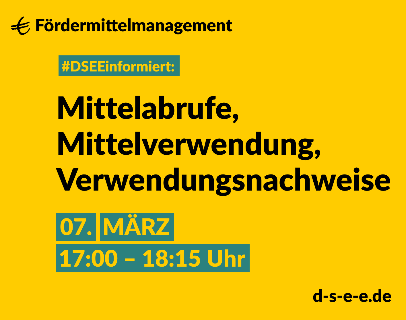 Grafik mit gelbem Hintergrund. Text: Fördermittelmanagement. #DSEEinformiert: Mittelabrufe, Mittelverwendung, Verwendungsnachweise. 07. März. 17:00-18:15 Uhr. d-s-e-e.de