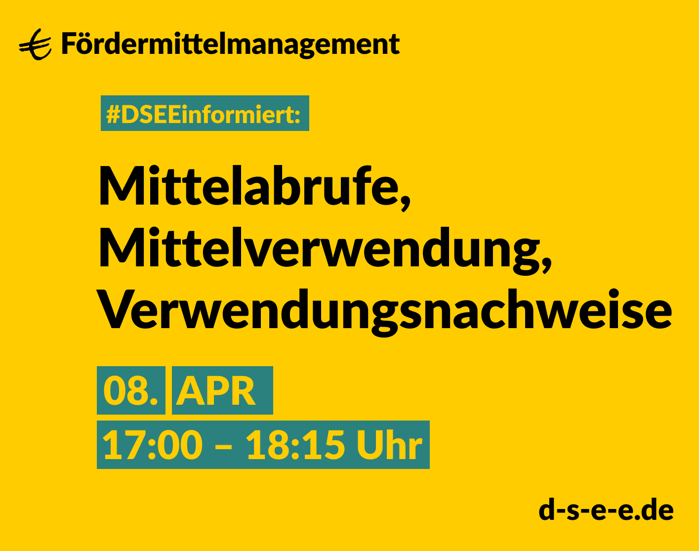 Grafik mit gelbem Hintergrund. Text: Fördermittelmanagement. #DSEEinformiert: Mittelabrufe, Mittelverwendung, Verwendungsnachweise. 08. April. 17:00-18:15 Uhr. d-s-e-e.de
