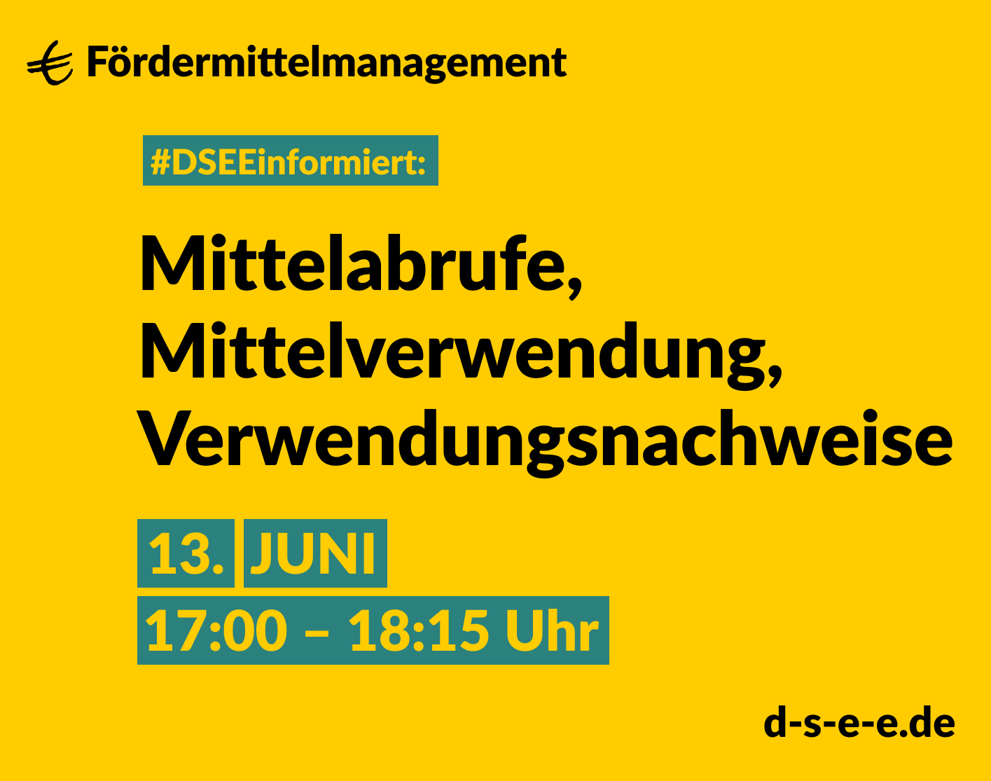 Grafik mit gelbem Hintergrund. Text: Fördermittelmanagement. #DSEEinformiert: Mittelabrufe, Mittelverwendung, Verwendungsnachweise. 13. Juni, 17:00-18:15 Uhr. d-s-e-e.de
