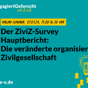 Grafik mit dem Text: #Engagiert Geforscht mit ZiviZ. Online-Seminar am 07.03.2024, 15:00–16:30 Uhr. Der ZiviZ-Survey Hauptbericht: Die veränderte organisierte Zivilgesellschaft. d-s-e-e.de