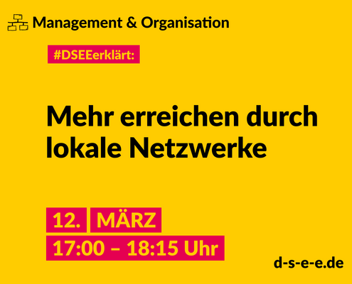 Grafik mit dem Text: Management und Organisation. #DSEE erklärt: Mehr erreichen durch lokale Netzwerke. 12. März, 17:00–18:15 Uhr. d-s-e-e.de