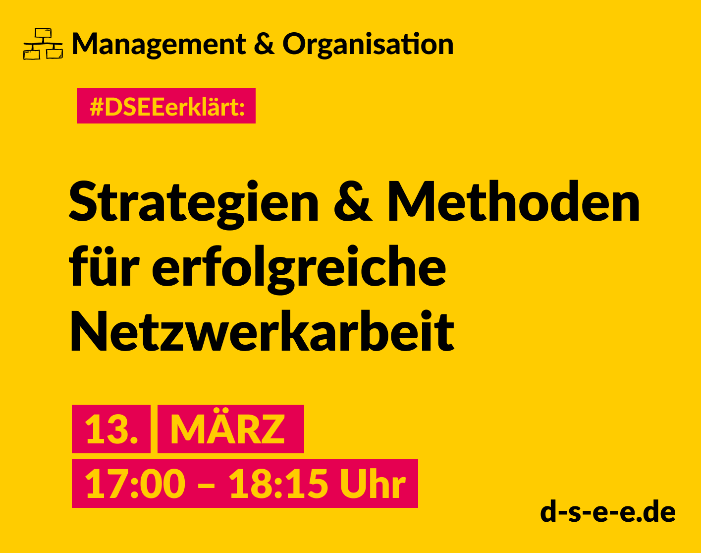 Grafik mit dem Text: Management und Organisation. #DSEE erklärt: Strategien und Methoden für erfolgreiche Netzwerkarbeit. 13. März, 17:00–18:15 Uhr. d-s-e-e.de