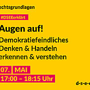 Grafik mit dem Text: Rechtsgrundlagen. #DSEE erklärt: Augen auf! Demokratiefeindliches Denken & Handeln erkennen und verstehen 07. Mai, 17:00–18:15 Uhr d-s-e-e.de