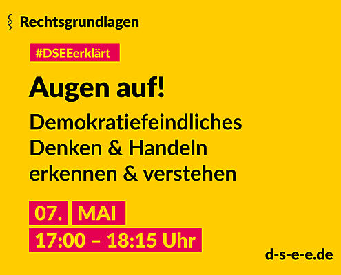 Grafik mit dem Text: Rechtsgrundlagen. #DSEE erklärt: Augen auf! Demokratiefeindliches Denken & Handeln erkennen und verstehen 07. Mai, 17:00–18:15 Uhr d-s-e-e.de