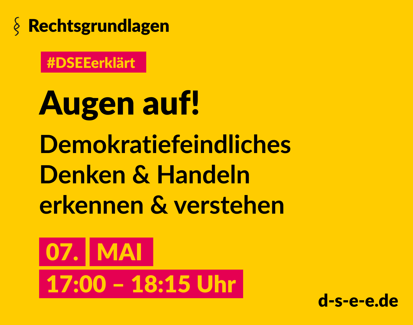 Grafik mit dem Text: Rechtsgrundlagen. #DSEE erklärt: Augen auf! Demokratiefeindliches Denken & Handeln erkennen und verstehen 07. Mai, 17:00–18:15 Uhr d-s-e-e.de